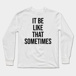 it be like that sometimes famous quotes on tiktok Long Sleeve T-Shirt